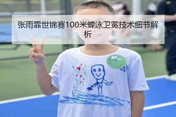 张雨霏世锦赛100米蝶泳卫冕技术细节解析